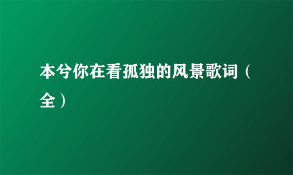 本兮你在看孤独的风景歌词（全）