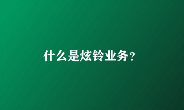 什么是炫铃业务？