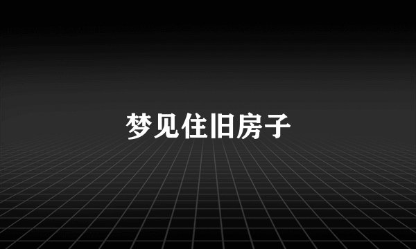 梦见住旧房子