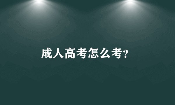 成人高考怎么考？