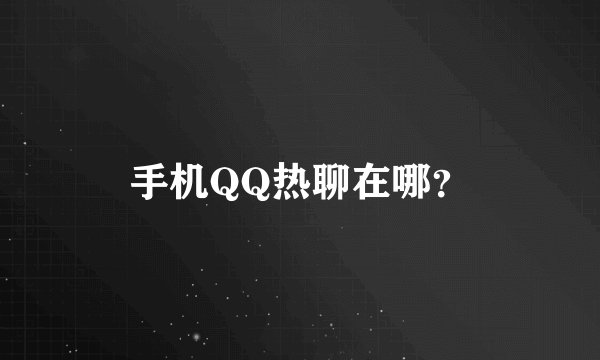 手机QQ热聊在哪？