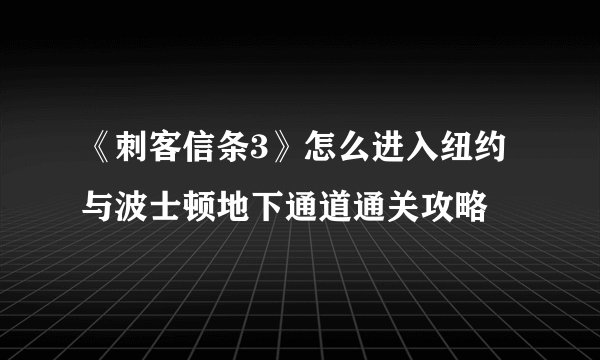 《刺客信条3》怎么进入纽约与波士顿地下通道通关攻略