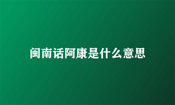 闽南话阿康是什么意思