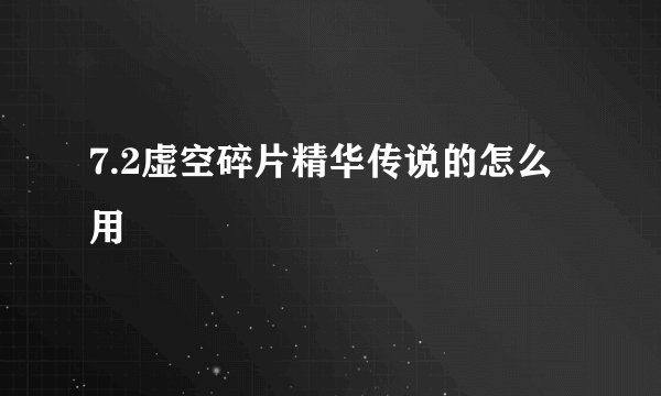 7.2虚空碎片精华传说的怎么用