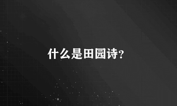 什么是田园诗？