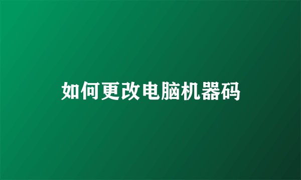 如何更改电脑机器码
