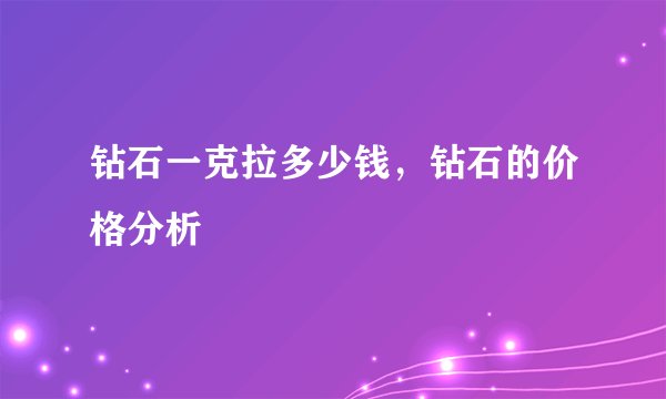 钻石一克拉多少钱，钻石的价格分析