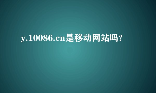 y.10086.cn是移动网站吗?
