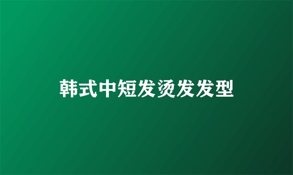 韩式中短发烫发发型