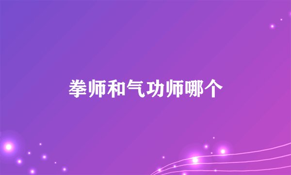 拳师和气功师哪个