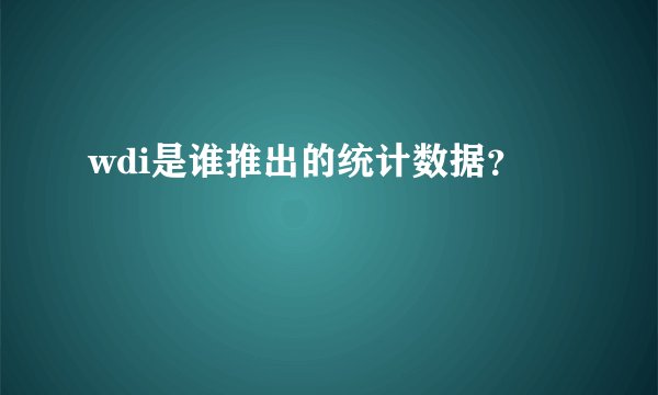 wdi是谁推出的统计数据？