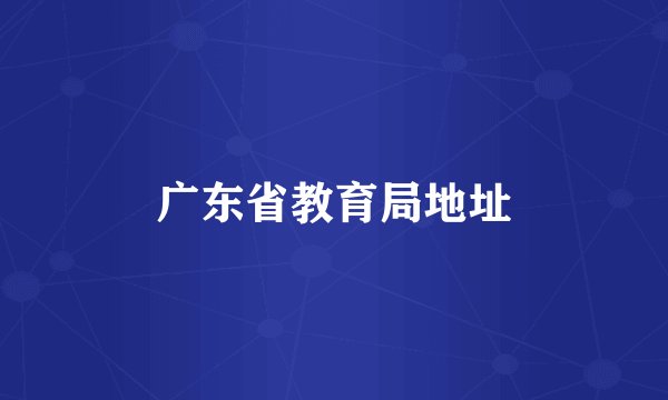 广东省教育局地址