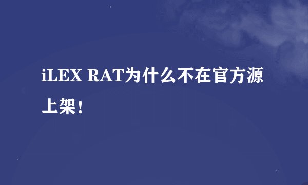 iLEX RAT为什么不在官方源上架！