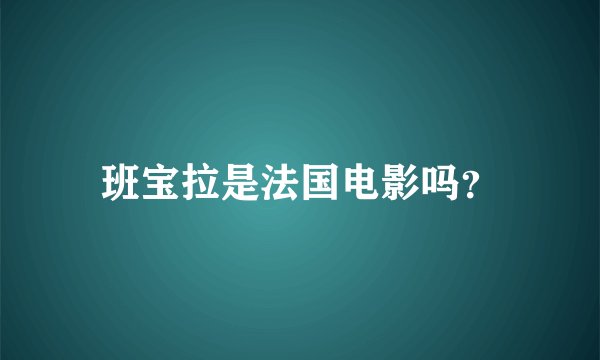 班宝拉是法国电影吗？