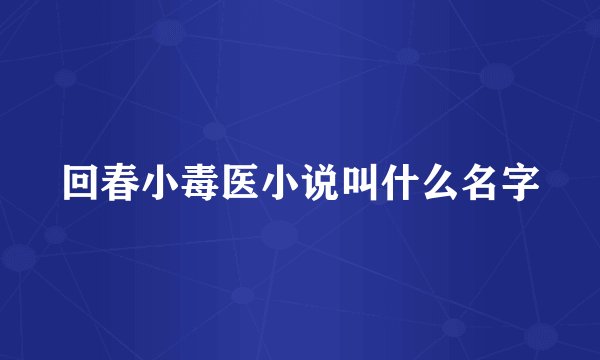 回春小毒医小说叫什么名字