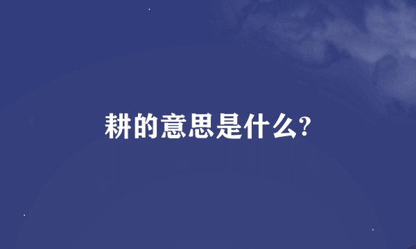 耕的意思是什么?