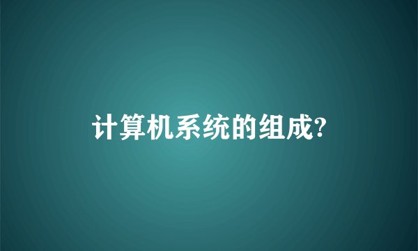 计算机系统的组成?