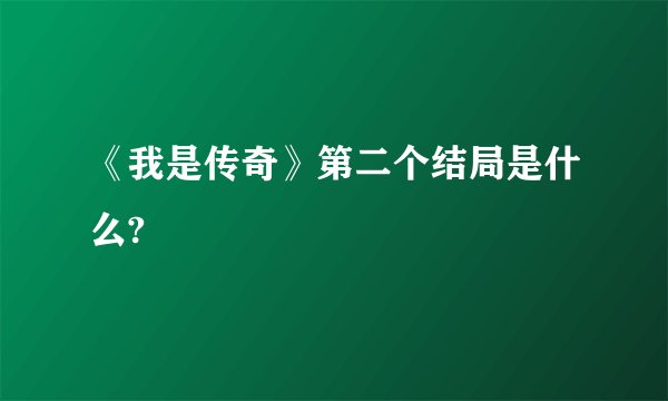 《我是传奇》第二个结局是什么?