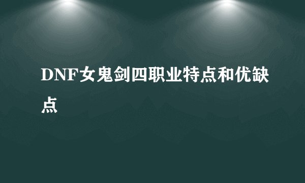 DNF女鬼剑四职业特点和优缺点