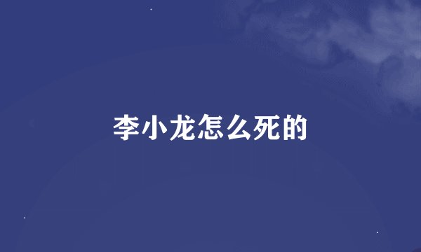 李小龙怎么死的