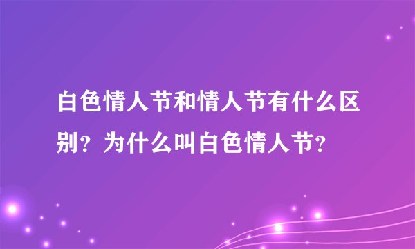 白色情人节和情人节有什么区别？为什么叫白色情人节？