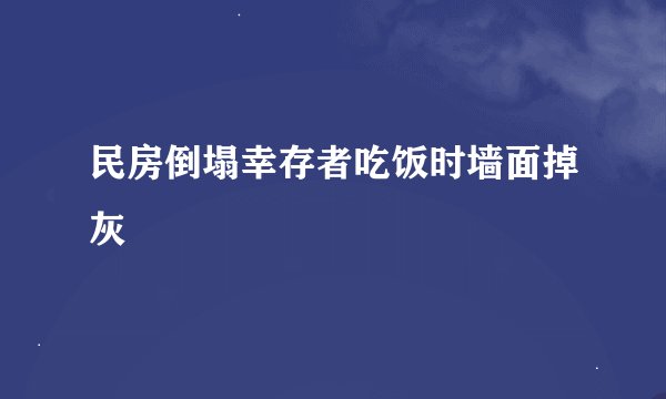 民房倒塌幸存者吃饭时墙面掉灰