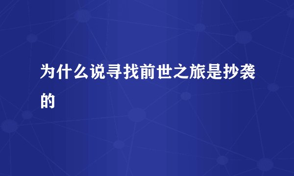 为什么说寻找前世之旅是抄袭的