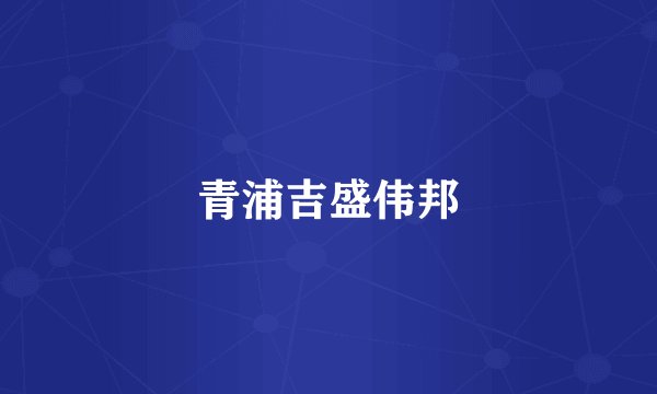 青浦吉盛伟邦