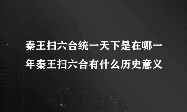秦王扫六合统一天下是在哪一年秦王扫六合有什么历史意义