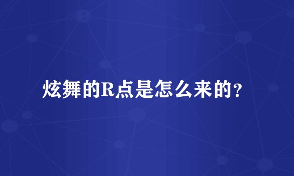 炫舞的R点是怎么来的？