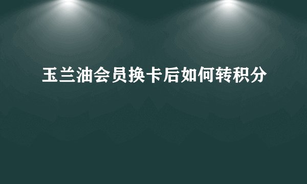 玉兰油会员换卡后如何转积分