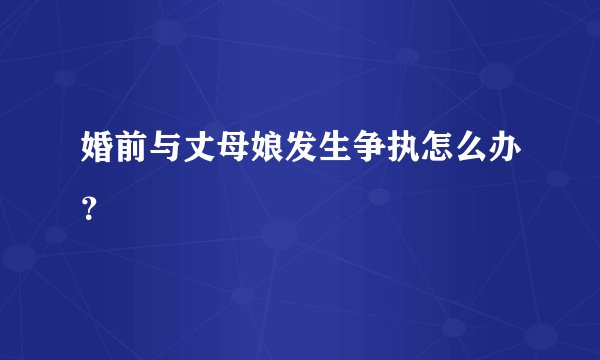 婚前与丈母娘发生争执怎么办？