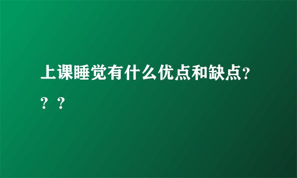 上课睡觉有什么优点和缺点？？？