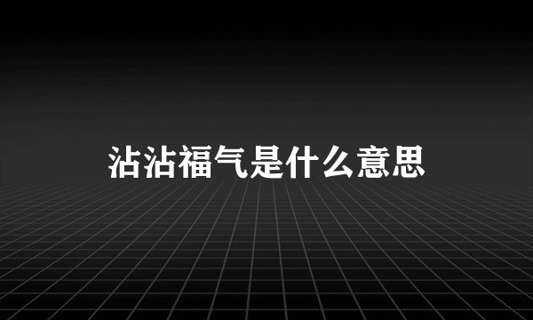 沾沾福气是什么意思