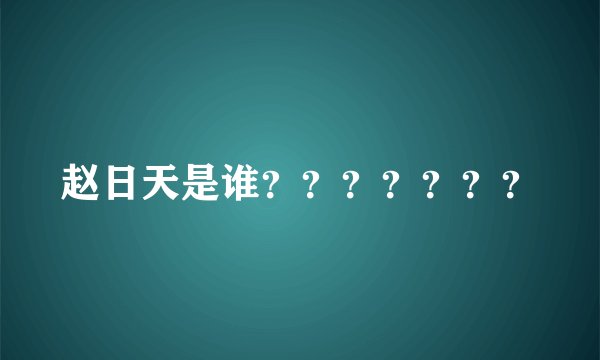 赵日天是谁？？？？？？？