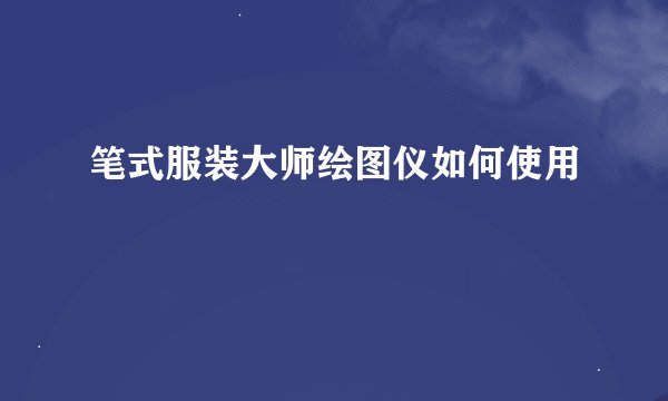 笔式服装大师绘图仪如何使用