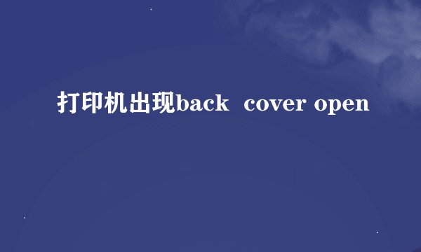 打印机出现back  cover open
