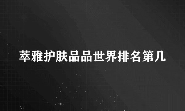 萃雅护肤品品世界排名第几