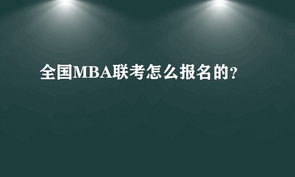 全国MBA联考怎么报名的？