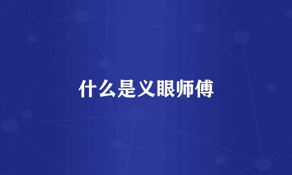 什么是义眼师傅