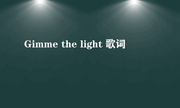 Gimme the light 歌词