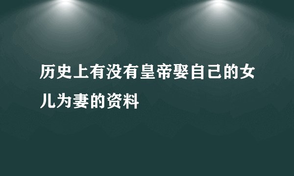 历史上有没有皇帝娶自己的女儿为妻的资料