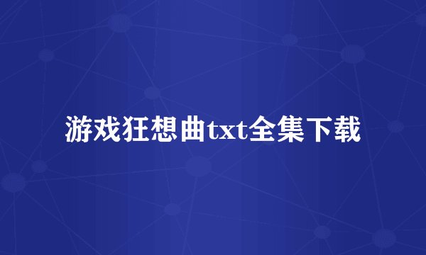 游戏狂想曲txt全集下载