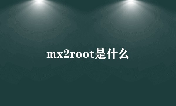 mx2root是什么
