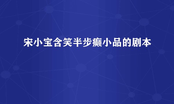 宋小宝含笑半步癫小品的剧本