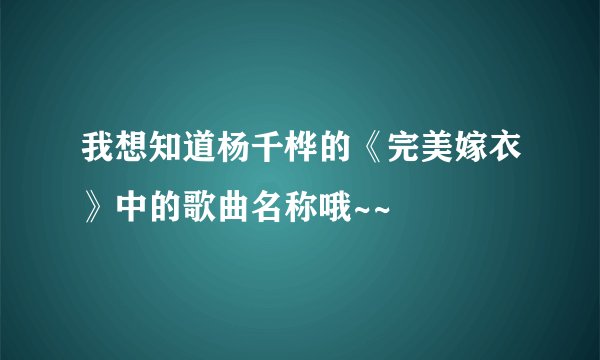 我想知道杨千桦的《完美嫁衣》中的歌曲名称哦~~