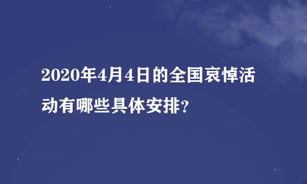 2020年4月4日的全国哀悼活动有哪些具体安排？