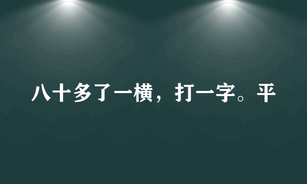 八十多了一横，打一字。平