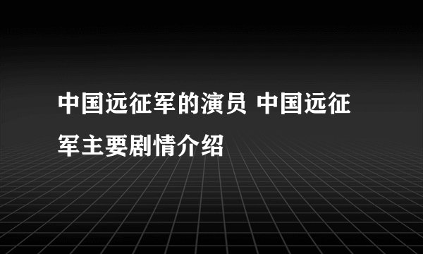 中国远征军的演员 中国远征军主要剧情介绍