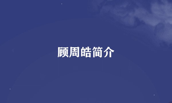 顾周皓简介